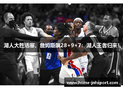 湖人大胜活塞，詹姆斯飙28+9+7：湖人王者归来！
