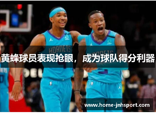 黄蜂球员表现抢眼，成为球队得分利器