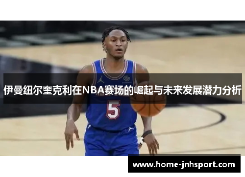 伊曼纽尔奎克利在NBA赛场的崛起与未来发展潜力分析